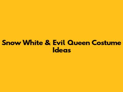 Snow White & Evil Queen Costume Ideas