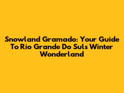 Snowland Gramado: Your Guide To Rio Grande Do Sul's Winter Wonderland