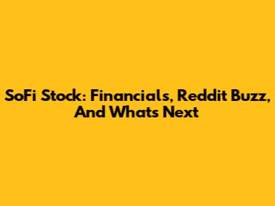 SoFi Stock: Financials, Reddit Buzz, And What's Next