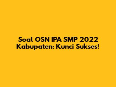 Soal OSN IPA SMP 2022 Kabupaten: Kunci Sukses!