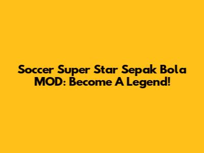 Soccer Super Star Sepak Bola MOD: Become A Legend!