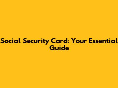 Social Security Card: Your Essential Guide