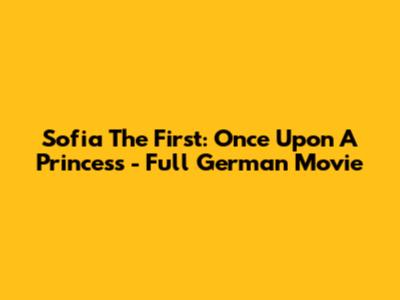 Sofia The First: Once Upon A Princess - Full German Movie