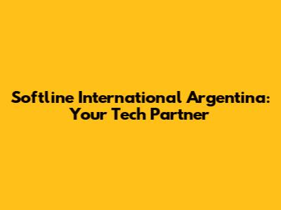 Softline International Argentina: Your Tech Partner