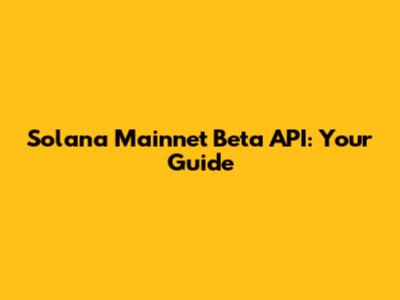 Solana Mainnet Beta API: Your Guide