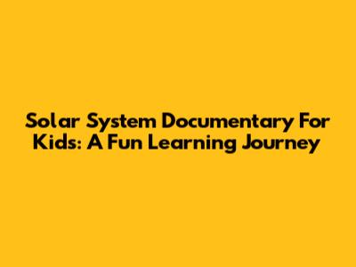 Solar System Documentary For Kids: A Fun Learning Journey