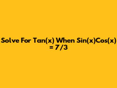 Solve For Tan(x) When Sin(x)Cos(x) = 7/3