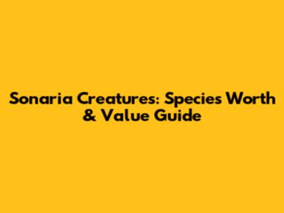 Sonaria Creatures: Species Worth & Value Guide