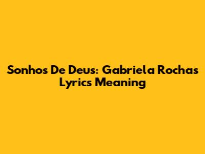 Sonhos De Deus: Gabriela Rocha's Lyrics Meaning