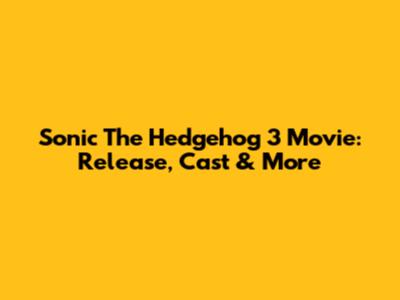 Sonic The Hedgehog 3 Movie: Release, Cast & More