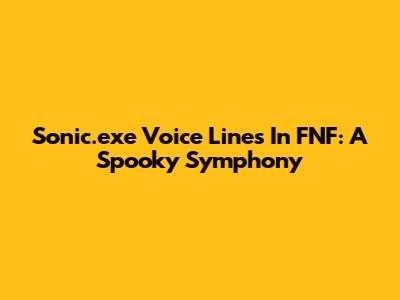 Sonic.exe Voice Lines In FNF: A Spooky Symphony