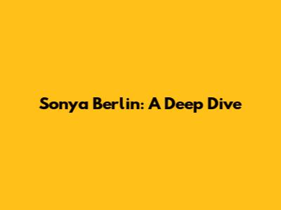 Sonya Berlin: A Deep Dive