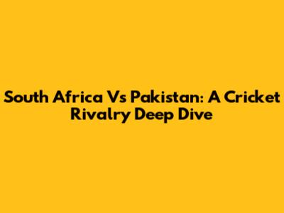 South Africa Vs Pakistan: A Cricket Rivalry Deep Dive