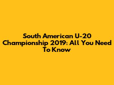 South American U-20 Championship 2019: All You Need To Know