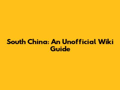 South China: An Unofficial Wiki Guide