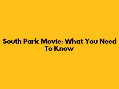 South Park Movie: What You Need To Know