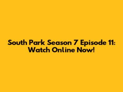 South Park Season 7 Episode 11: Watch Online Now!