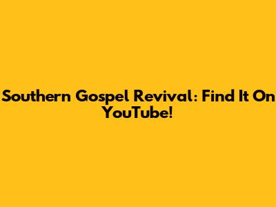 Southern Gospel Revival: Find It On YouTube!