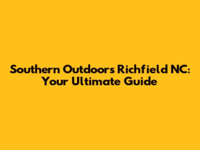 Southern Outdoors Richfield NC: Your Ultimate Guide