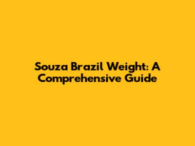Souza Brazil Weight: A Comprehensive Guide