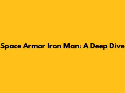 Space Armor Iron Man: A Deep Dive