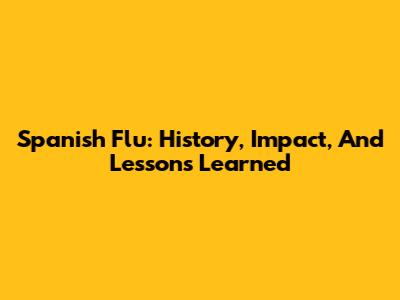 Spanish Flu: History, Impact, And Lessons Learned