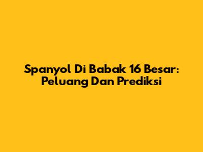 Spanyol Di Babak 16 Besar: Peluang Dan Prediksi