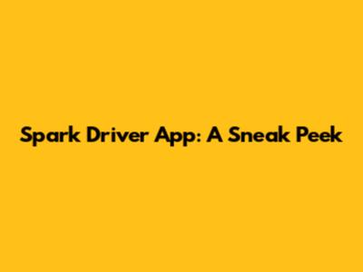 Spark Driver App: A Sneak Peek