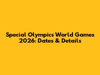 Special Olympics World Games 2026: Dates & Details