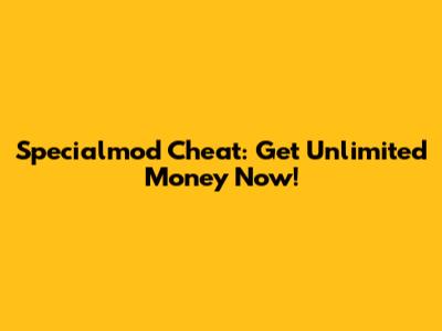 Specialmod Cheat: Get Unlimited Money Now!