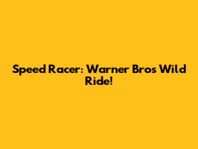 Speed Racer: Warner Bros' Wild Ride!
