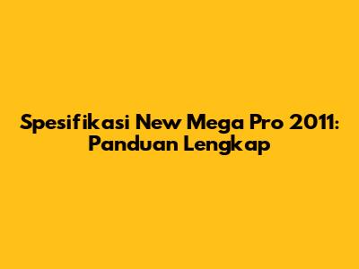 Spesifikasi New Mega Pro 2011: Panduan Lengkap