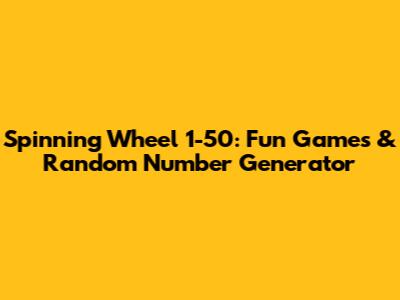 Spinning Wheel 1-50: Fun Games & Random Number Generator