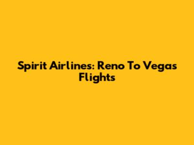 Spirit Airlines: Reno To Vegas Flights