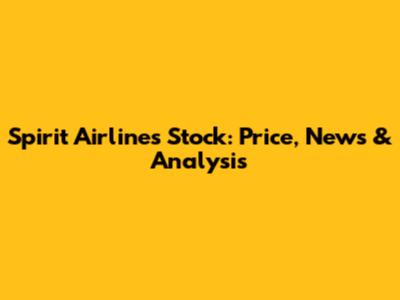 Spirit Airlines Stock: Price, News & Analysis