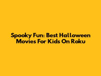 Spooky Fun: Best Halloween Movies For Kids On Roku