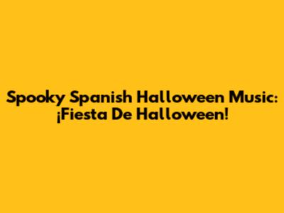 Spooky Spanish Halloween Music: ¡Fiesta De Halloween!