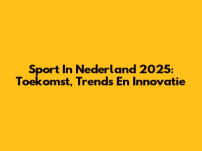 Sport In Nederland 2025: Toekomst, Trends En Innovatie