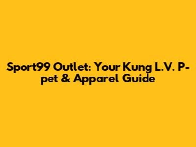 Sport99 Outlet: Your Kung L.V. P-pet & Apparel Guide