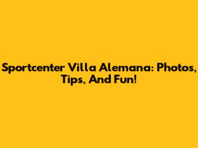 Sportcenter Villa Alemana: Photos, Tips, And Fun!