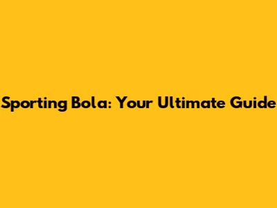 Sporting Bola: Your Ultimate Guide