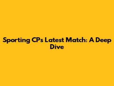 Sporting CP's Latest Match: A Deep Dive
