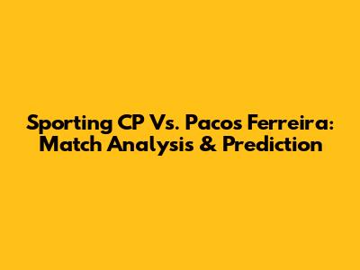 Sporting CP Vs. Pacos Ferreira: Match Analysis & Prediction