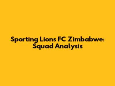 Sporting Lions FC Zimbabwe: Squad Analysis