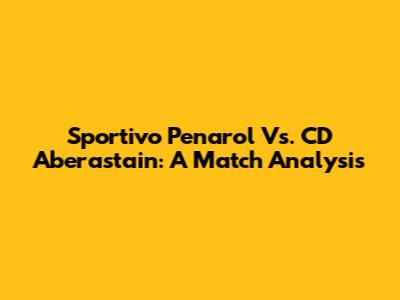 Sportivo Penarol Vs. CD Aberastain: A Match Analysis