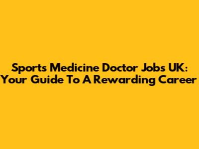 Sports Medicine Doctor Jobs UK: Your Guide To A Rewarding Career