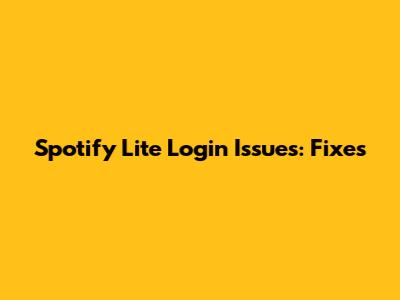 Spotify Lite Login Issues: Fixes