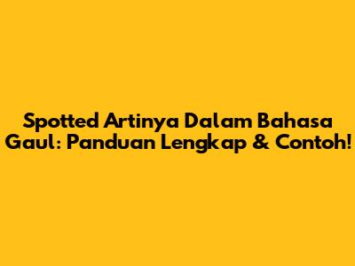 Spotted Artinya Dalam Bahasa Gaul: Panduan Lengkap & Contoh!