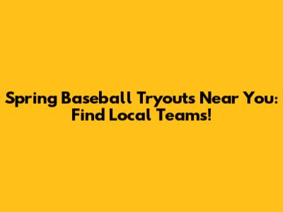 Spring Baseball Tryouts Near You: Find Local Teams!
