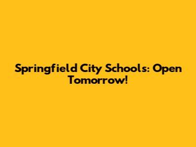 Springfield City Schools: Open Tomorrow!